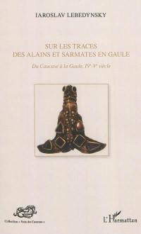 Sur les traces des Alains et Sarmates en Gaule : du Caucase à la Gaule, IVe-Ve siècle