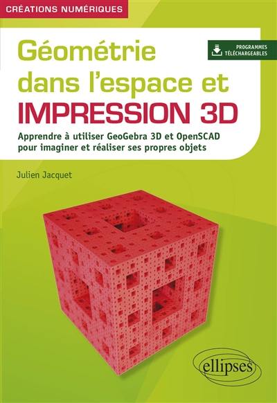 Géométrie dans l'espace et impression 3D : apprendre à utiliser GeoGebra 3D et OpenSCAD pour imaginer et réaliser ses propres objets