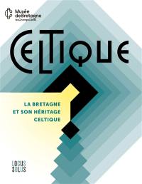 Celtique ? : la Bretagne et son héritage celtique