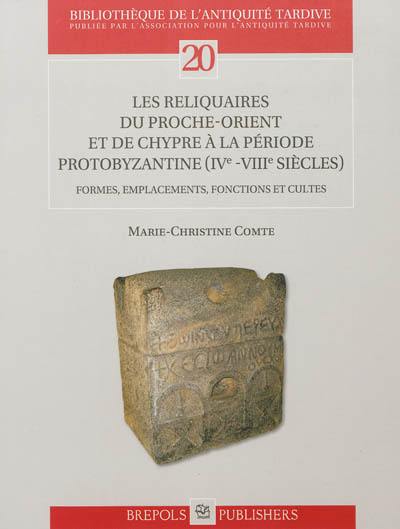 Les reliquaires du Proche-Orient et de Chypre à la période protobyzantine (IVe-VIIIe siècles) : formes, emplacements, fonctions et cultes