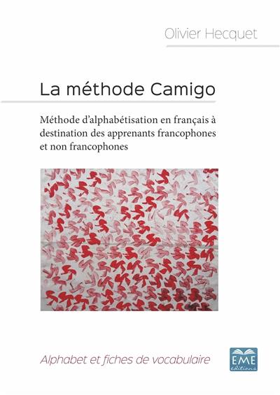 La méthode Camigo : méthode d'alphabétisation en français à destination des apprenants francophones et non francophones : alphabet et fiches de vocabulaire