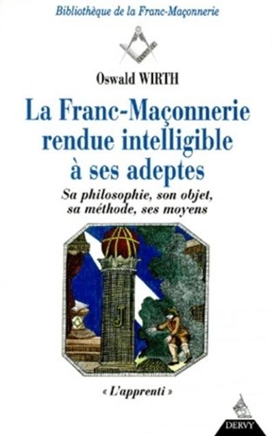 La franc-maçonnerie rendue intelligible à ses adeptes : sa philosophie, son objet, sa méthode, ses moyens. Vol. 1. L'apprenti