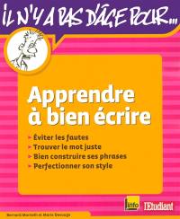 Apprendre à bien écrire : éviter les fautes, trouver le mot juste, bien construire ses phrases, perfectionner son style