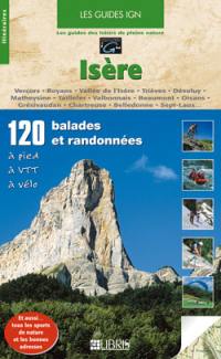 Isère : 120 balades et randonnées à pied, à VTT, à vélo : Vercors, Royans, vallée de l'Isère, Trièves, Dévoluy, Matheysine, Taillefer, Valbonnais, Beaumont, Oisans, Grésivaudan, Chartreuse, Belledonne, Sept-Laux...