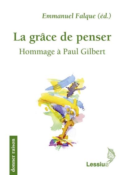 La grâce de penser : hommage à Paul Gilbert