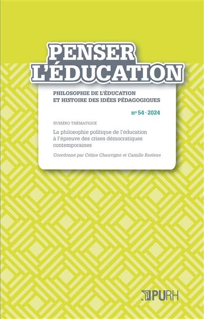 Penser l'éducation : philosophie de l'éducation et histoire des idées pédagogiques, n° 54. La philosophie politique de l'éducation, à l'épreuve des crises démocratiques contemporaines : problématiques et perspectives