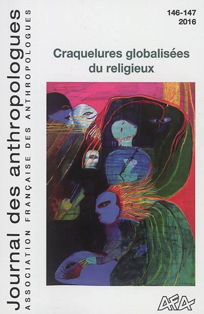 Journal des anthropologues, n° 146-147. Craquelures globalisées du religieux