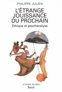 L'étrange jouissance du prochain : éthique et psychanalyse