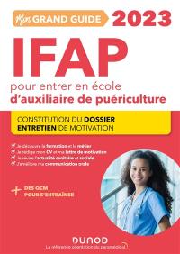 Mon grand guide IFAP 2023 pour entrer en école d'auxiliaire de puériculture : constitution du dossier, entretien de motivation