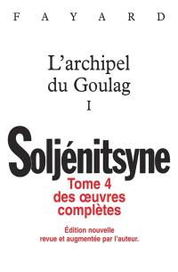 Oeuvres complètes. Vol. 4. L'archipel du Goulag : 1918-1956 : essai d'investigation littéraire. Vol. 1. Première et deuxième parties