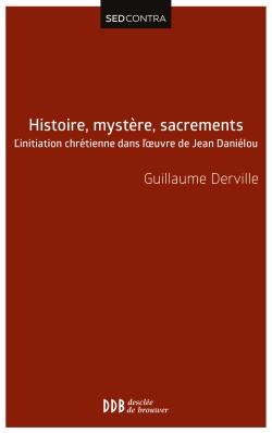 Histoire, mystère, sacrements : l'initiation chrétienne dans l'oeuvre de Jean Daniélou