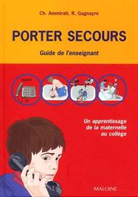 Porter secours : un apprentissage de la maternelle au collège : guide de l'enseignant