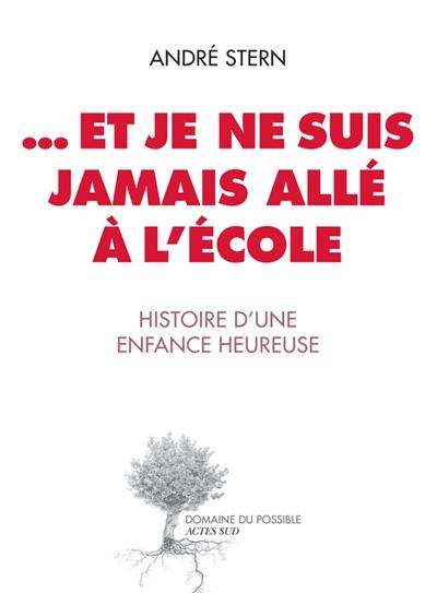 Et je ne suis jamais allé à l'école : histoire d'une enfance heureuse