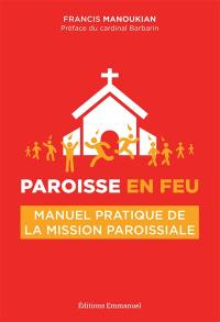 Paroisse en feu : manuel pratique de la mission paroissiale