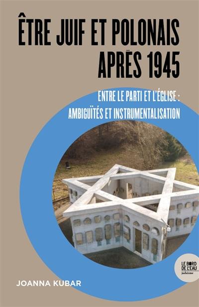 Etre juif et polonais après 1945 : entre le Parti et l'Eglise : ambiguïtés et instrumentalisation