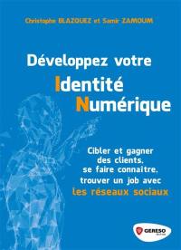 Développez votre identité numérique : cibler et gagner des clients, se faire connaître, trouver un job avec les réseaux sociaux