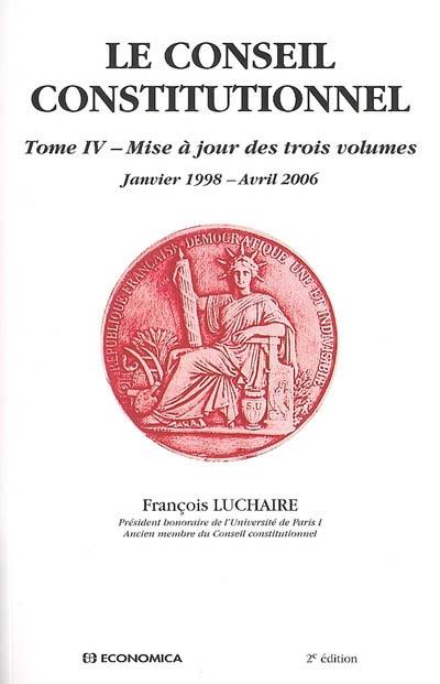 Le Conseil constitutionnel. Vol. 4. Mise à jour des trois volumes : janvier 1998-avril 2006