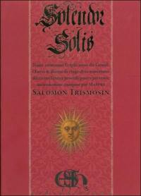 Splendor solis : le lustre du soleil : traité contenant l'explication du Grand-Oeuvre & illustré de vingt-deux miniatures décrivant l'entier procédé pour y parvenir, anciennement composé par maître Salomon Trismosin