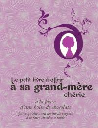 Le petit livre à offrir à sa grand-mère chérie à la place d'une boîte de chocolats parce qu'elle aura moins de regrets à le faire circuler à table