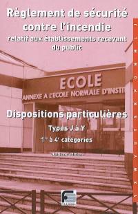 Règlement de sécurité contre l'incendie relatif aux établissements recevant du public : dispositions particulières, types J à Y : 1re à 4e catégories