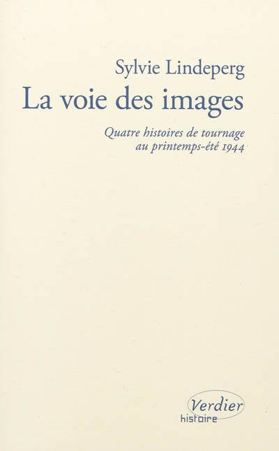 La voie des images : quatre histoires de tournage au printemps-été 1944