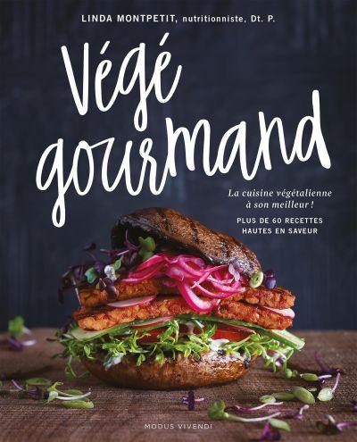 Végé gourmand : cuisine végétalienne à son meilleur! : plus de 60 recettes hautes en saveur