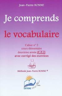 Je comprends le vocabulaire : cahier n°2, cours élémentaire, deuxième année (CE2) : avec corrigé des exercices