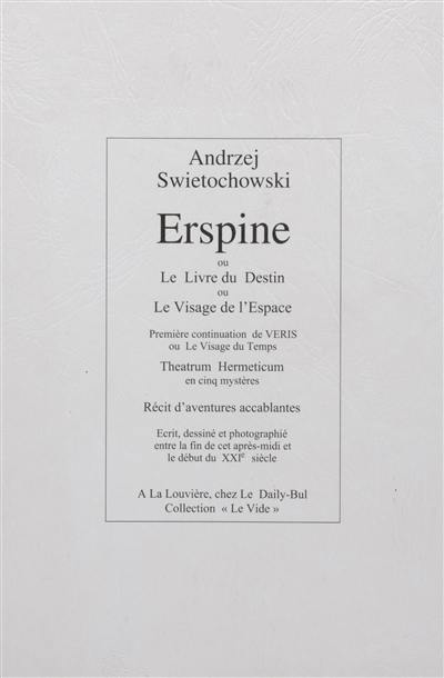 Erspine ou Le livre du destin ou Le visage de l'espace : première continuation de Veris ou Le visage du temps : theatrum hermeticum en cinq mystères