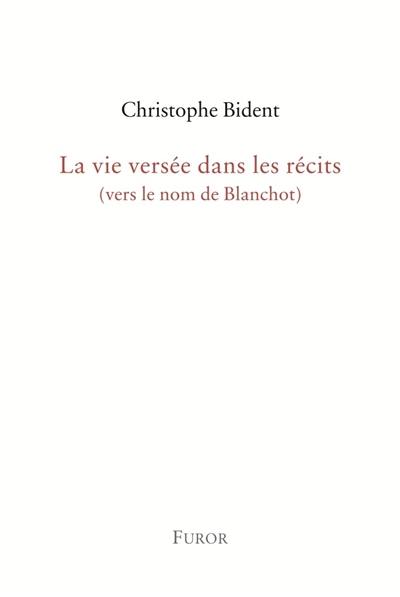 La vie versée dans les récits (vers le nom de Blanchot)