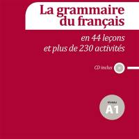 La grammaire du français en 44 leçons et plus de 230 activités : niveau A1 : CD inclus