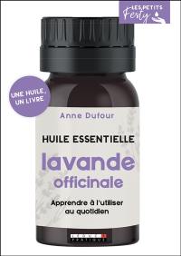 Lavande officinale : huile essentielle : apprendre à l'utiliser au quotidien