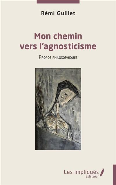 Mon chemin vers l'agnosticisme : propos philosophiques