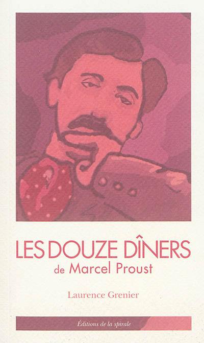 Les douze dîners de Marcel Proust : tirés de A la recherche du temps perdu