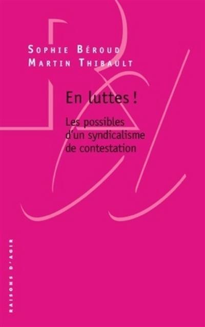 En luttes ! : les possibles d'un syndicalisme de contestation