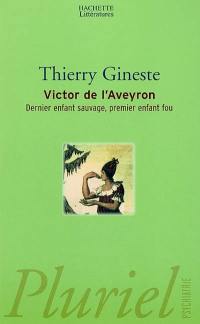 Victor de l'Aveyron : dernier enfant sauvage, premier enfant fou