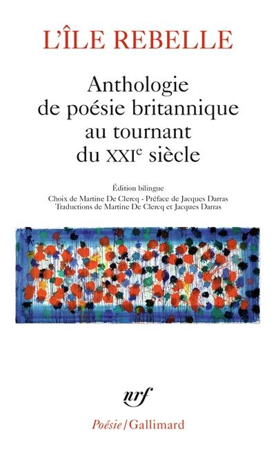 L'île rebelle : anthologie de poésie britannique au tournant du XXIe siècle