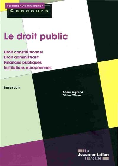 Le droit public : droit constitutionnel, droit administratif, finances publiques, institutions européennes