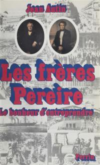 Les Frères Pereire : Le Bonheur d'entreprendre