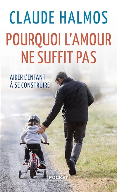 Pourquoi l'amour ne suffit pas : aider l'enfant à se construire