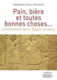 Pain, bière et toutes bonnes choses... : l'alimentation dans l'Egypte ancienne