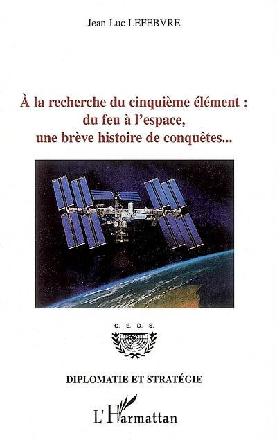 A la recherche du cinquième élément, du feu à l'espace, une brève histoire de conquêtes...