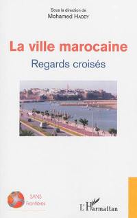 La ville marocaine : regards croisés