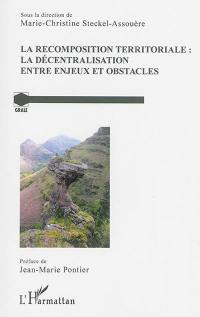 La recomposition territoriale : la décentralisation entre enjeux et obstacles