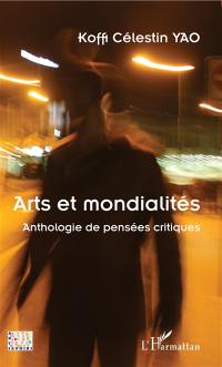 Arts et mondialités : anthologie de pensées critiques