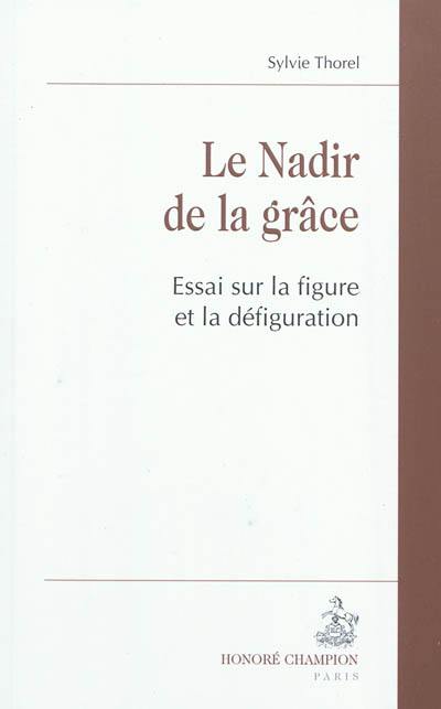 Le nadir de la grâce : essai sur la figure et la défiguration