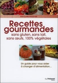 Recettes gourmandes : sans gluten, sans lait, sans oeufs, 100 % végétales : pour une vie meilleure