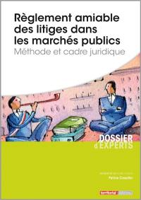 Règlement amiable des litiges dans les marchés publics : méthode et cadre juridique