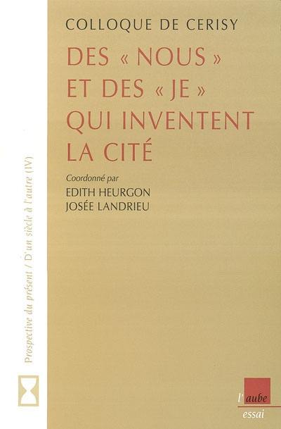 Des nous et des je qui inventent la cité : colloque de Cerisy, 9-14 juin 2002