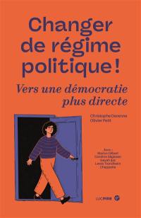 Changer de régime politique ! : vers une démocratie plus directe