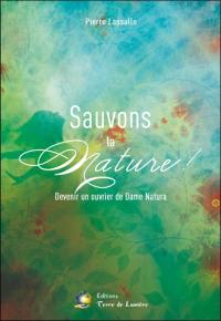 Sauvons la nature ! : devenir un ouvrier de Dame Natura